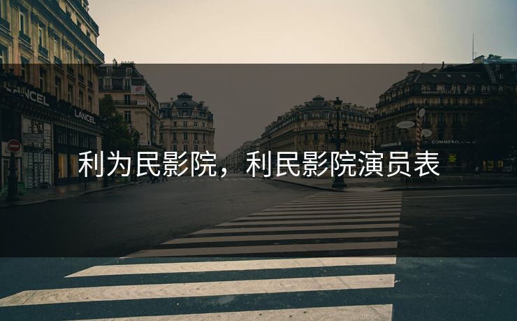 利为民影院，利民影院演员表